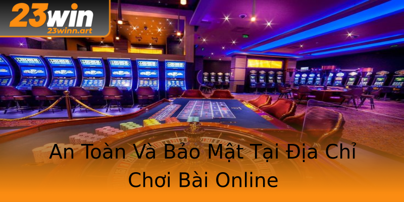 An Toàn Và Bảo Mật Tại Địa Chỉ Chơi Bài Online An Toàn Và Bảo Mật Tại Địa Chỉ Chơi Bài Online