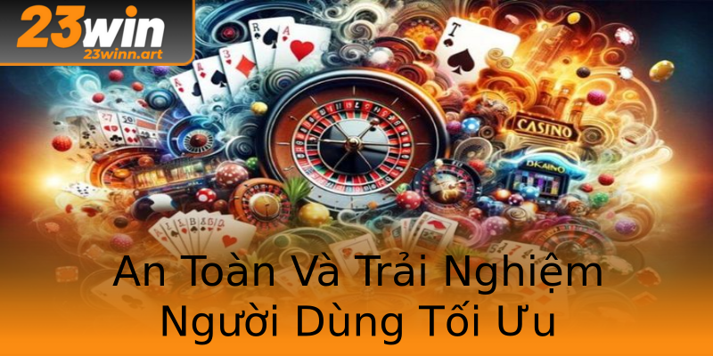 An Toàn Và Trải Nghiệm Người Dùng Tối Ưu An Toàn Và Trải Nghiệm Người Dùng Tối Ưu