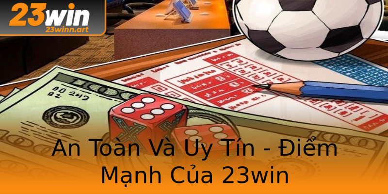 An Toàn Và Uy Tín - Điểm Mạnh Của 23win An Toàn Và Uy Tín - Điểm Mạnh Của 23win