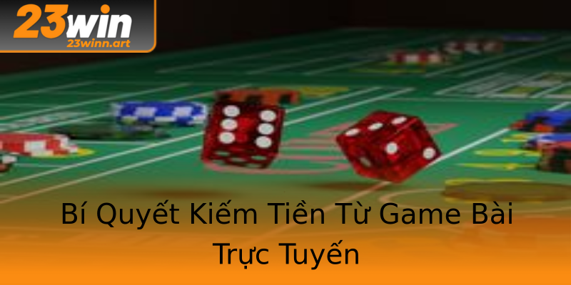 Bí Quyết Kiếm Tiền Từ Game Bài Trực Tuyến Bí Quyết Kiếm Tiền Từ Game Bài Trực Tuyến
