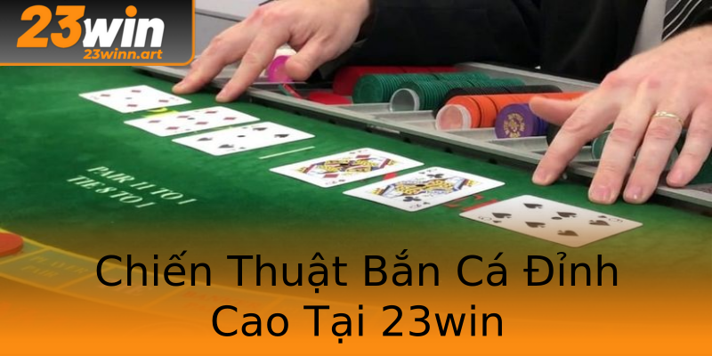 Chiến Thuật Bắn Cá Đỉnh Cao Tại 23win Chiến Thuật Bắn Cá Đỉnh Cao Tại 23win