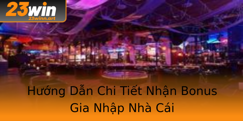 Hướng Dẫn Chi Tiết Nhận Bonus Gia Nhập Nhà Cái Hướng Dẫn Chi Tiết Nhận Bonus Gia Nhập Nhà Cái