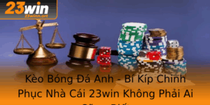 Keo Bong A Anh Bi Kip Chinh Phuc Nha Cai 23Win Khong Phai Ai Cung Biet