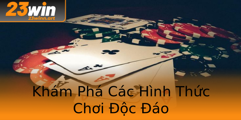 Khám Phá Các Hình Thức Chơi Độc Đáo Khám Phá Các Hình Thức Chơi Độc Đáo