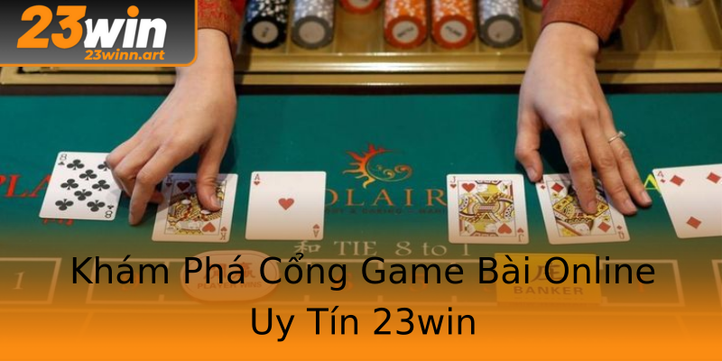 Khám Phá Cổng Game Bài Online Uy Tín 23win Khám Phá Cổng Game Bài Online Uy Tín 23win