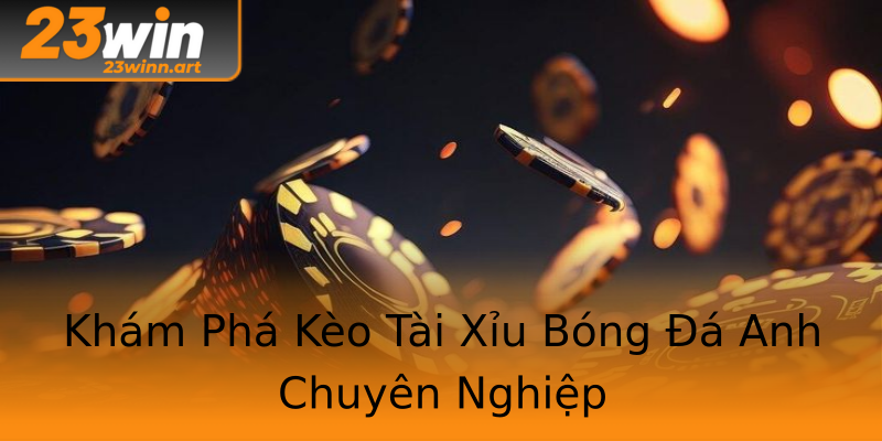 Khám Phá Kèo Tài Xỉu Bóng Đá Anh Chuyên Nghiệp Khám Phá Kèo Tài Xỉu Bóng Đá Anh Chuyên Nghiệp