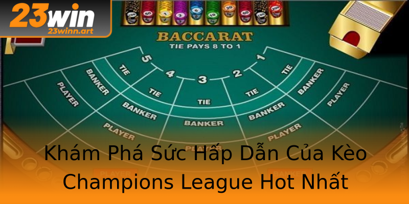 Khám Phá Sức Hấp Dẫn Của Kèo Champions League Hot Nhất Khám Phá Sức Hấp Dẫn Của Kèo Champions League Hot Nhất