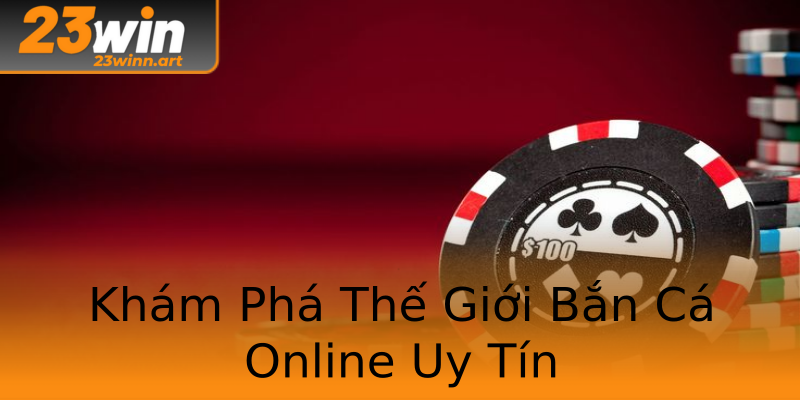 Khám Phá Thế Giới Bắn Cá Online Uy Tín Khám Phá Thế Giới Bắn Cá Online Uy Tín