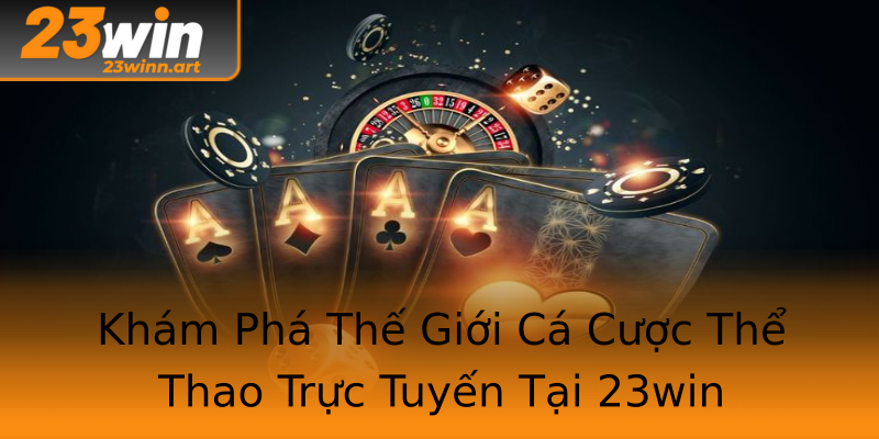 Khám Phá Thế Giới Cá Cược Thể Thao Trực Tuyến Tại 23win Khám Phá Thế Giới Cá Cược Thể Thao Trực Tuyến Tại 23win