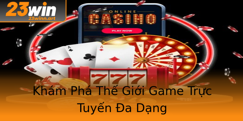 Khám Phá Thế Giới Game Trực Tuyến Đa Dạng Khám Phá Thế Giới Game Trực Tuyến Đa Dạng