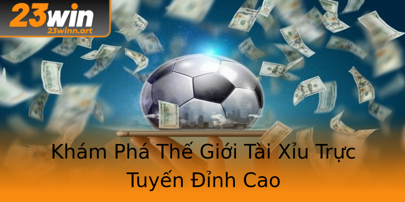 Khám Phá Thế Giới Tài Xỉu Trực Tuyến Đỉnh Cao Khám Phá Thế Giới Tài Xỉu Trực Tuyến Đỉnh Cao