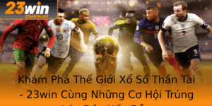 Kham Pha The Gioi Xo So Than Tai 23Win Cung Nhung Co Hoi Trung Lon Ay Hap Dan