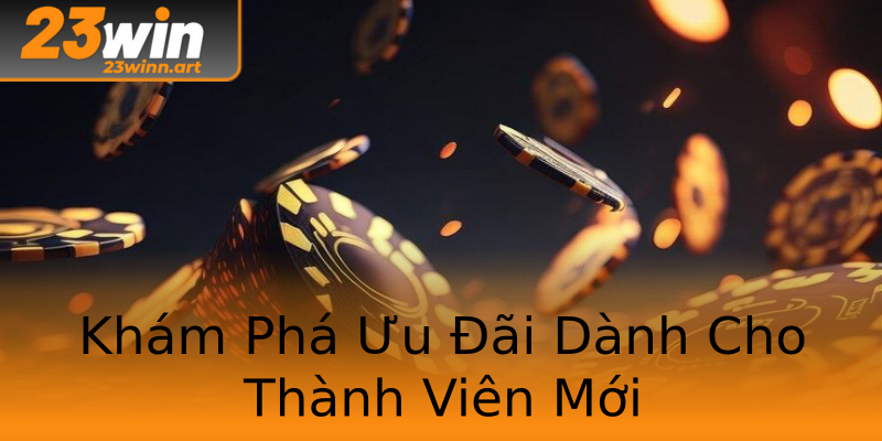 Khám Phá Ưu Đãi Dành Cho Thành Viên Mới Khám Phá Ưu Đãi Dành Cho Thành Viên Mới