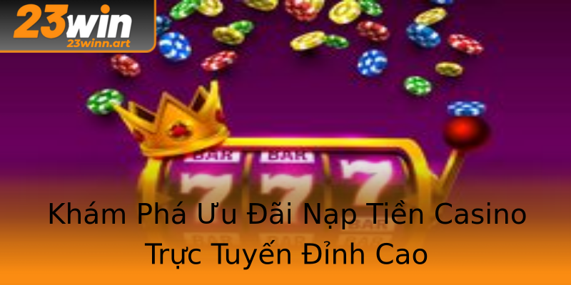 Khám Phá Ưu Đãi Nạp Tiền Casino Trực Tuyến Đỉnh Cao Khám Phá Ưu Đãi Nạp Tiền Casino Trực Tuyến Đỉnh Cao
