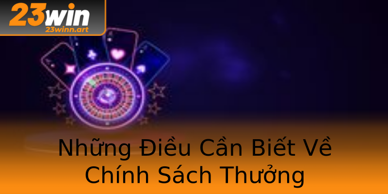 Những Điều Cần Biết Về Chính Sách Thưởng Những Điều Cần Biết Về Chính Sách Thưởng