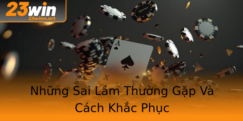 Những Sai Lầm Thường Gặp Và Cách Khắc Phục Những Sai Lầm Thường Gặp Và Cách Khắc Phục