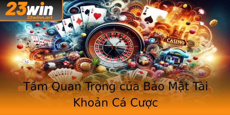 Tầm Quan Trọng của Bảo Mật Tài Khoản Cá Cược Tầm Quan Trọng của Bảo Mật Tài Khoản Cá Cược