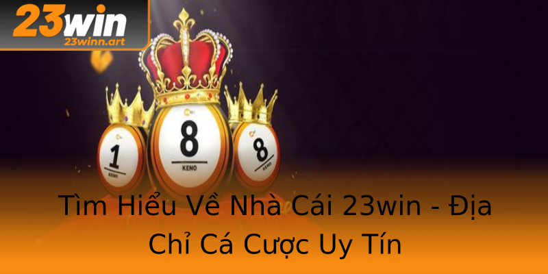 Tìm Hiểu Về Nhà Cái 23win - Địa Chỉ Cá Cược Uy Tín Tìm Hiểu Về Nhà Cái 23win - Địa Chỉ Cá Cược Uy Tín