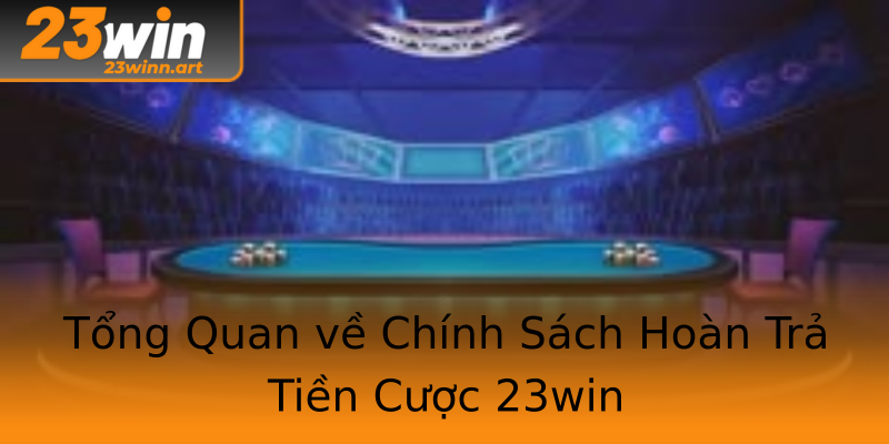 Tổng Quan về Chính Sách Hoàn Trả Tiền Cược 23win Tổng Quan về Chính Sách Hoàn Trả Tiền Cược 23win