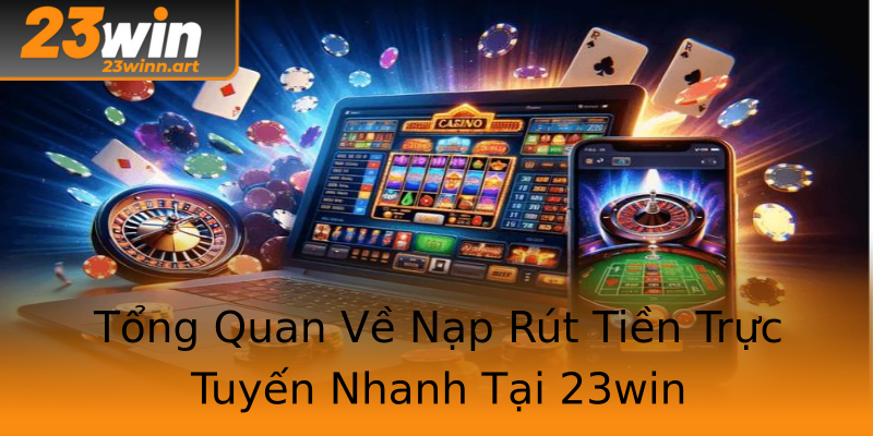 Tổng Quan Về Nạp Rút Tiền Trực Tuyến Nhanh Tại 23win Tổng Quan Về Nạp Rút Tiền Trực Tuyến Nhanh Tại 23win