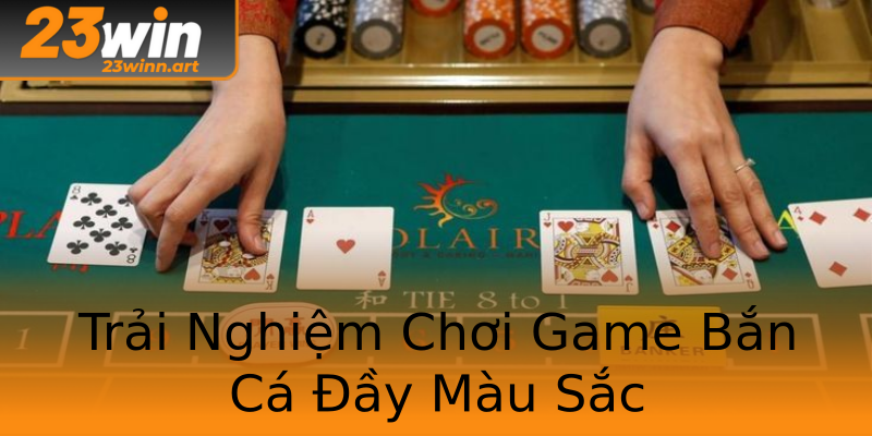 Trải Nghiệm Chơi Game Bắn Cá Đầy Màu Sắc Trải Nghiệm Chơi Game Bắn Cá Đầy Màu Sắc