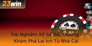 Trai Nghiem Xo So Oi Thuong Kham Pha Loi Ich Tu Nha Cai 23Win